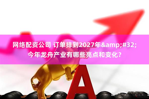 网络配资公司 订单排到2027年 今年龙舟产业有哪些亮点和变化？